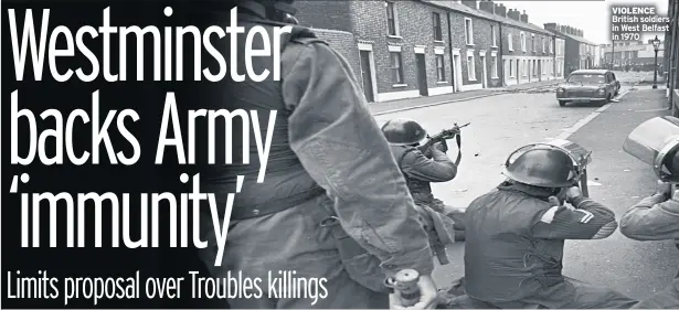  ??  ?? VIOLENCE British soldiers in West Belfast in 1970