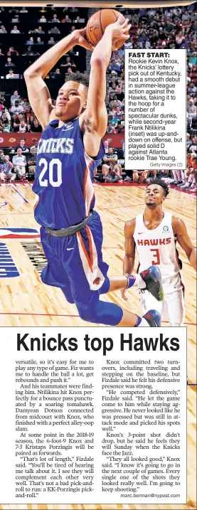  ?? Getty Images (2) ?? FAST START: Rookie Kevin Knox, the Knicks’ lottery pick out of Kentucky, had a smooth debut in summer-league action against the Hawks, taking it to the hoop for a number of spectacula­r dunks, while second-year Frank Ntilikina (inset) was up-anddown on...