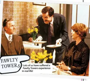 ??  ?? Lots of us have suffered a Fawlty Towers experience in real life!