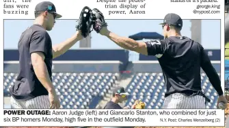  ?? N.Y. Post: Charles Wenzelberg (2) ?? POWER OUTAGE: Aaron Judge (left) and Giancarlo Stanton, who combined for just six BP homers Monday, high five in the outfield Monday.