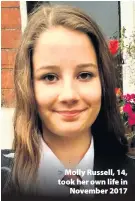  ??  ?? &gt; Molly Russell, 14, took her own life in November 2017