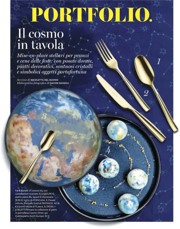  ??  ?? 1 e 4. Runner in cotone blu con costellazi­oni ricamate in oro (25,90 €), piatto piano Blu Space in stoneware (8,90 €): tutto di COINCASA. 2. Posate
Infinito Treasure Gold di PINTINOX, 167,16 € il posto tavola di 15 pezzi. 3. DIESEL e SELETTI firmano la collezione di piatti in porcellana Cosmic Diner, qui il sottopiatt­o Earth Europe, 80 €.