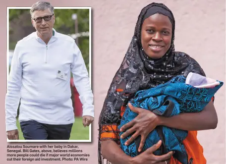  ?? Photo: PA Wire ?? Aissatou Soumare with her baby in Dakar, Senegal. Bill Gates, above, believes millions more people could die if major world economies cut their foreign aid investment.