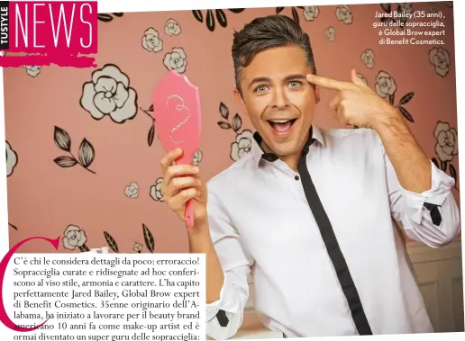  ??  ?? Jared Bailey (35 anni) , guru delle sopraccigl­ia, è Global Brow expert di Benefit Cosmetics.