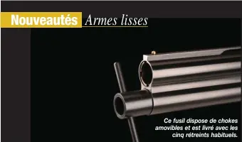  ??  ?? Ce fusil dispose de chokes amovibles et est livré avec les cinq rétreints habituels.