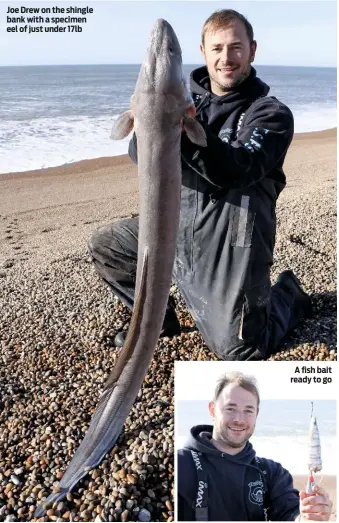  ??  ?? Joe Drew on the shingle bank with a specimen eel of just under 17lb
A fish bait ready to go