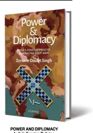  ??  ?? POWER AND DIPLOMACY India’s Foreign Policies during the Cold War by Zorawar Daulet Singh OXFORD UNIVERSITY PRESS `845; 416 pages
