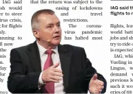  ?? Reuters ?? IAG CEO Willie Walsh.
IAG said that it was planning for flights to restart in July.