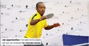  ?? PIC: PHATSIMO KAPENG ?? Job opportunit­ies: Five table tennis players will soon be employed