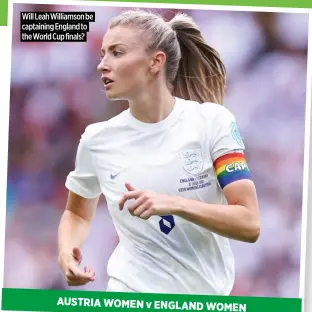  ?? ?? Will Leah Williamson be captaining England to the World Cup finals? AUSTRIA WOMEN v ENGLAND WOMEN