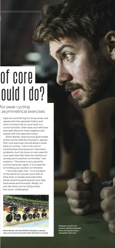  ??  ?? Elinor Barker (at the 2016 Rio Olympics, above) says core exercise should relate directly to cycling
Making a fist of it: for cyclists, planks and body saws are a great way to strengthen the core