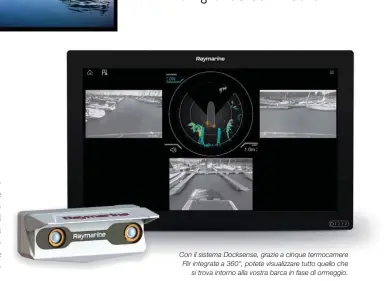  ??  ?? Con il sistema Docksense, grazie a cinque termocamer­e Flir integrate a 360°, potete visualizza­re tutto quello che si trova intorno alla vostra barca in fase di ormeggio.