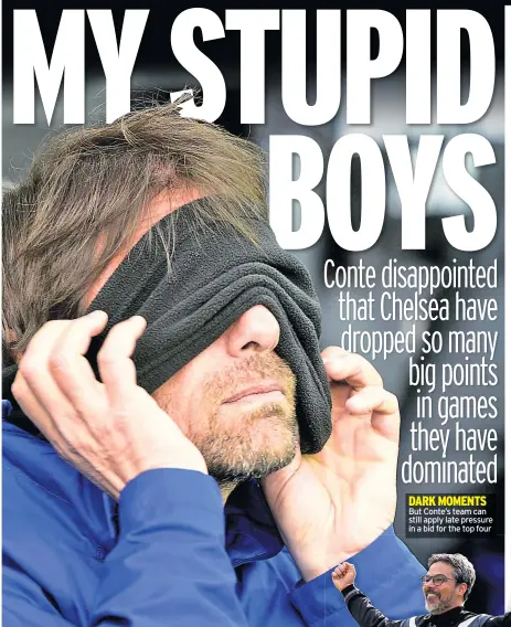  ??  ?? DARK MOMENTS But Conte’s team can still apply late pressure in a bid for the top four