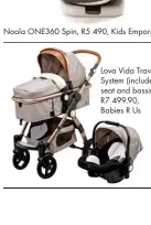  ??  ?? Noola ONE360 Spin, R5 490, Kids Emporium
Lova Vida Travel System (includes car seat and bassinet), R7 499.90, Babies R Us