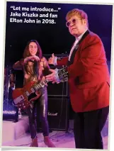  ??  ?? “Let me introduce…” Jake Kiszka and fan Elton John in 2018.