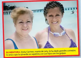  ??  ?? consejos; Doña Carmen, mamá de Lety, le ha dado grandes SU MENTORA. hijos son los golpes. lo único que la ojiverde no repetiría con sus