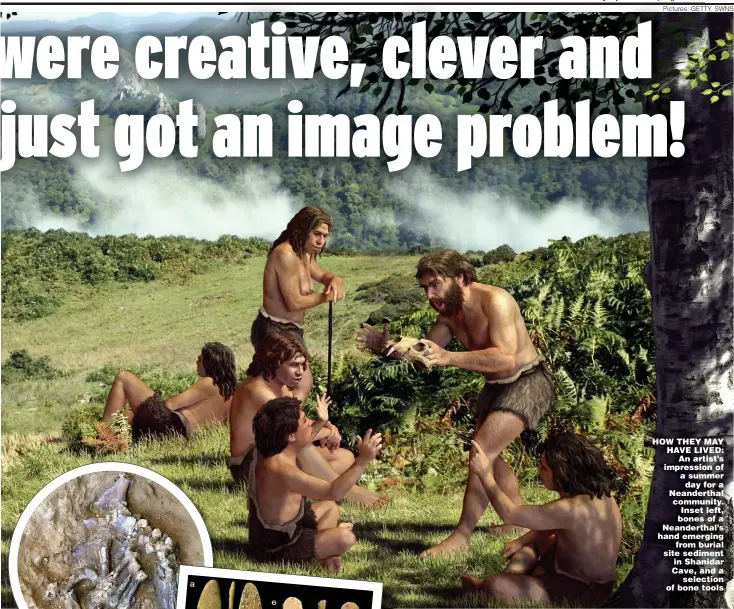  ?? Pictures: GETTY, SWNS ?? HOW THEY MAY HAVE LIVED: An artist’s impression of a summer day for a Neandertha­l community. Inset left, bones of a Neandertha­l’s hand emerging from burial site sediment in Shanidar Cave, and a selection of bone tools