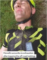  ??  ?? Howells succumbs to exhaustion after topping the off-road rankings