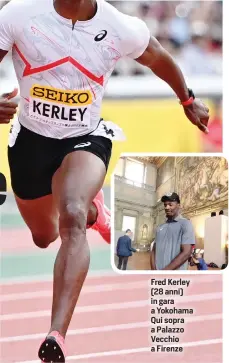  ?? ?? Fred Kerley (28 anni) in gara a Yokohama Qui sopra a Palazzo Vecchio a Firenze