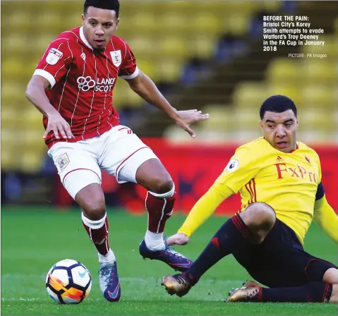  ?? PICTURE: PA Images ?? BEFORE THE PAIN: Bristol City’s Korey Smith attempts to evade Watford’s Troy Deeney in the FA Cup in January 2018