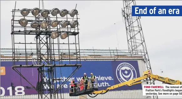  ?? Picture: Colin Farmery/Portsmouth FC ?? FOND FAREWELL The removal of Fratton Park’s floodlight­s began yesterday. See more on page 50