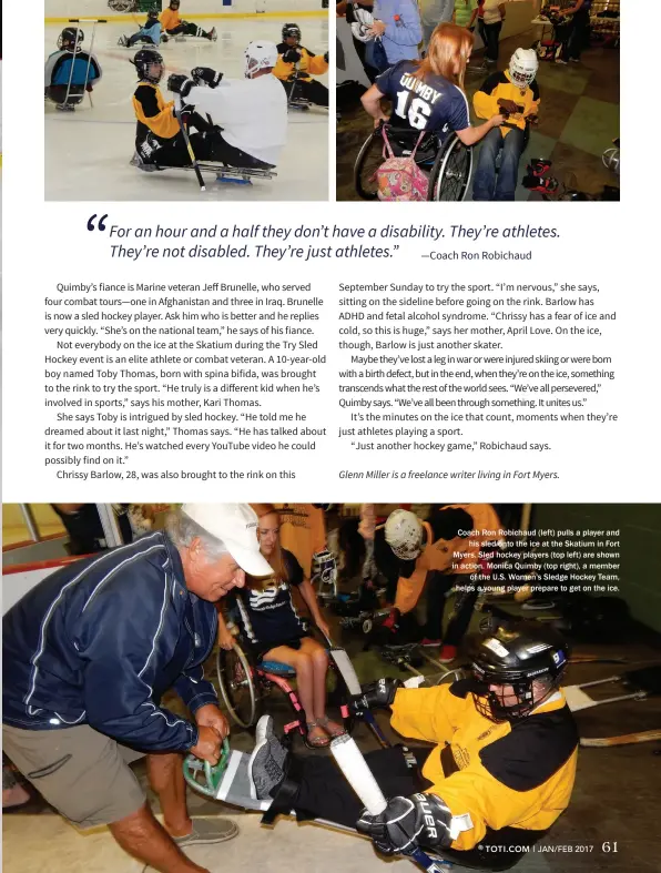  ??  ?? Coach Ron Robichaud (left) pulls a player and his sled onto the ice at the Skatium in Fort Myers. Sled hockey players (top left) are shown in action. Monica Quimby (top right), a member of the U.S. Women's Sledge Hockey Team, helps a young player...