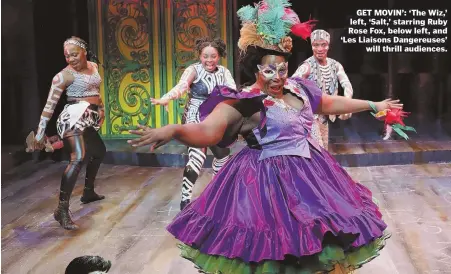  ??  ?? GET MOVIN’: ‘The Wiz,’ left, ‘Salt,’ starring Ruby Rose Fox, below left, and ‘Les Liaisons Dangereuse­s’ will thrill audiences.