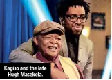 ??  ?? Kagiso and the late Hugh Masekela.