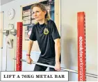  ??  ?? lift a 76kg metal bar