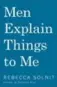  ??  ?? Rebecca Solnit’s Men Explain Things to
Me, Haymarket Books, 130 pages, $14.95.