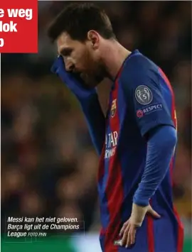  ?? FOTO PHN ?? Messi kan het niet geloven. Barça ligtg uit de Champions League e