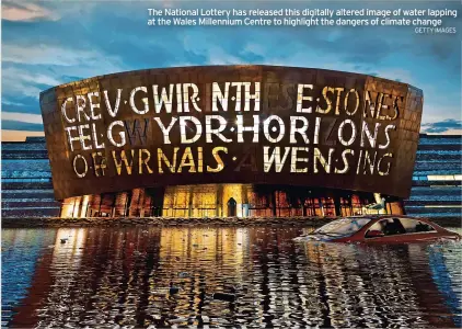  ?? GETTY IMAGES ?? The National Lottery has released this digitally altered image of water lapping at the Wales Millennium Centre to highlight the dangers of climate change