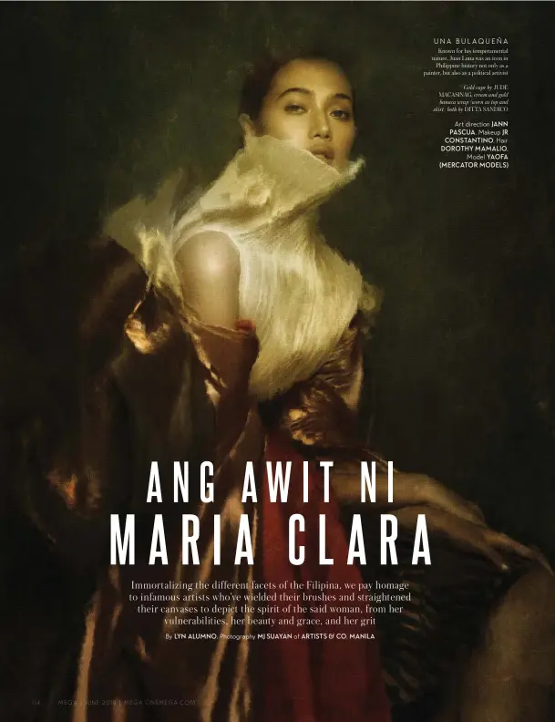  ?? Art direction JANN PASCUA. Makeup JR CONSTANTIN­O. Hair DOROTHY MAMALIO. Model YAOFA (MERCATOR MODELS) ?? UNA BULAQUEÑA Known for his temperamen­tal nature, Juan Luna was an icon in Philippine history not only as a painter, but also as a political activist
Gold cape by JUDE MACASINAG, cream and gold banaca wrap (worn as top and skirt) both by DITTA SANDICO