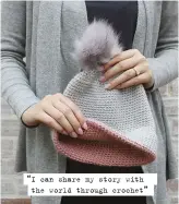  ??  ?? “I can share my story with the world through crochet”