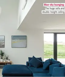  ??  ?? Blue-sky lounging: The huge sofa and double-height ceiling