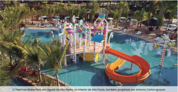  ??  ?? O Thermas Water Park, em Águas de São Pedro, no interior de São Paulo, também projetado por Antonio Carlos Ignacio