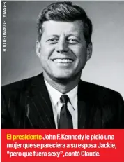  ??  ?? El presidente John F. Kennedy le pidió una mujer que se pareciera a su esposa Jackie, “pero que fuera sexy”, contó Claude.