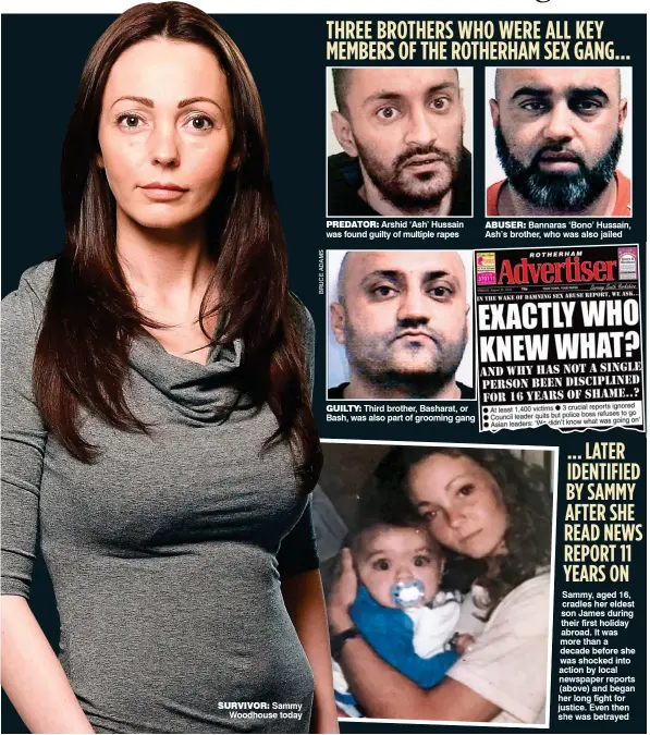  ??  ?? SURVIVOR: Sammy Woodhouse today PREDATOR: Arshid ‘Ash’ Hussain was found guilty of multiple rapes GUILTY: Third brother, Basharat, or Bash, was also part of grooming gang ABUSER: Bannaras ‘Bono’ Hussain, Ash’s brother, who was also jailed