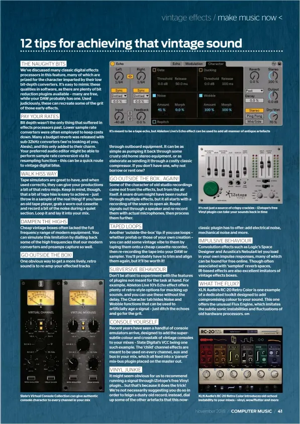  ??  ?? Slate’s Virtual Console Collection can give authentic console character to every channel in your mix It’s meant to be a tape echo, but Ableton Live’s Echo effect can be used to add all manner of antique artefacts It’s not just a source of crispy crackles – iZotope’s free Vinyl plugin can take your sounds back in time XLN Audio’s RC-20 Retro Color introduces old-school instabilit­y to your mixes – vinyl, wow/flutter and more