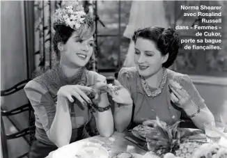  ?? ?? Norma Shearer avec Rosalind
Russell dans « Femmes »
de Cukor, porte sa bague
de fiançaille­s.