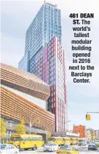  ??  ?? 461 DEAN ST. The world’s tallest modular building opened in 2016 next to the Barclays Center.