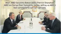  ??  ?? Akar, ABD Savunma Bakan Vekili Patrick Shanahan, ABD’nin Suriye Özel Temsilcisi James Jeffrey ve ABD’li bazı senatörler­le ayrı ayrı görüştü.