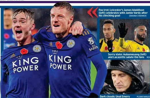  ?? GRAHAM CHADWICK REX PLUMB IMAGES ?? Fox trot: Leicester’s James Maddison (left) celebrates with Jamie Vardy after his clinching goal Sorry state: Aubameyang (left) and Lacazette salute the fans Dark clouds: Unai Emery