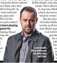  ??  ?? Low point: Mick believes his wife hasleft him