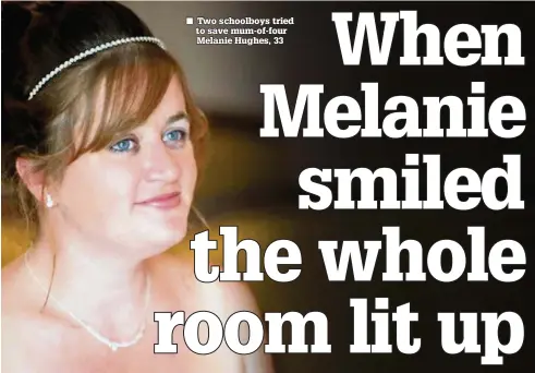  ??  ?? Two schoolboys tried to save mum-of-four Melanie Hughes, 33