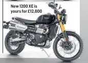  ??  ?? New 1200 XE is yours for £12,600