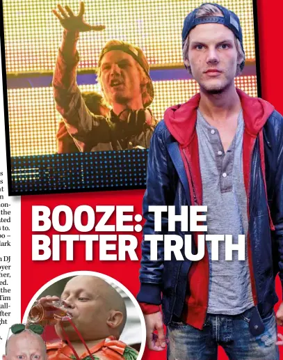  ??  ?? Actor Verne Troyer (LEFT and FAR LEFT) and Swedish DJ Avicii (ABOVE) died within a day of each other in April. They were both open about their struggle with alcohol addiction.