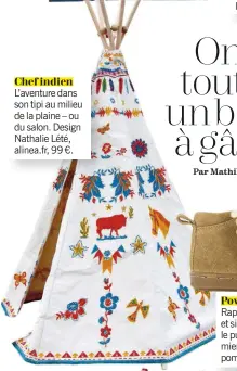  ??  ?? L’aventure dans son tipi au milieu de la plaine – ou du salon. Design Nathalie Lété, alinea.fr, 99 €. Rapides comme le vent et silencieus­es comme le puma. Baskets premiers pas en cuir, shoopom.fr, 69 €.