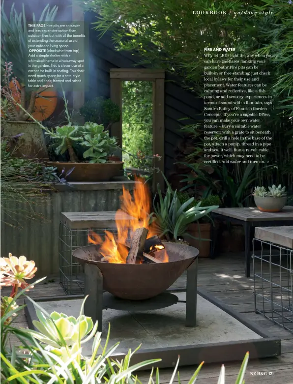  ??  ?? THIS PAGE Fire pits are an easier and less expensive option than outdoor fires but with all the benefits of extending the seasonal use of your outdoor living space. OPPOSITE (clockwise from top) Add a simple shelter with a whimsical theme in a hideaway spot in the garden. This is clever use of a corner for built-in seating. You don't need much space for a cafe-style table and chair, framed and raised for extra impact.