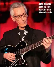  ??  ?? Jazz players such as Pat Martino use Altered scale